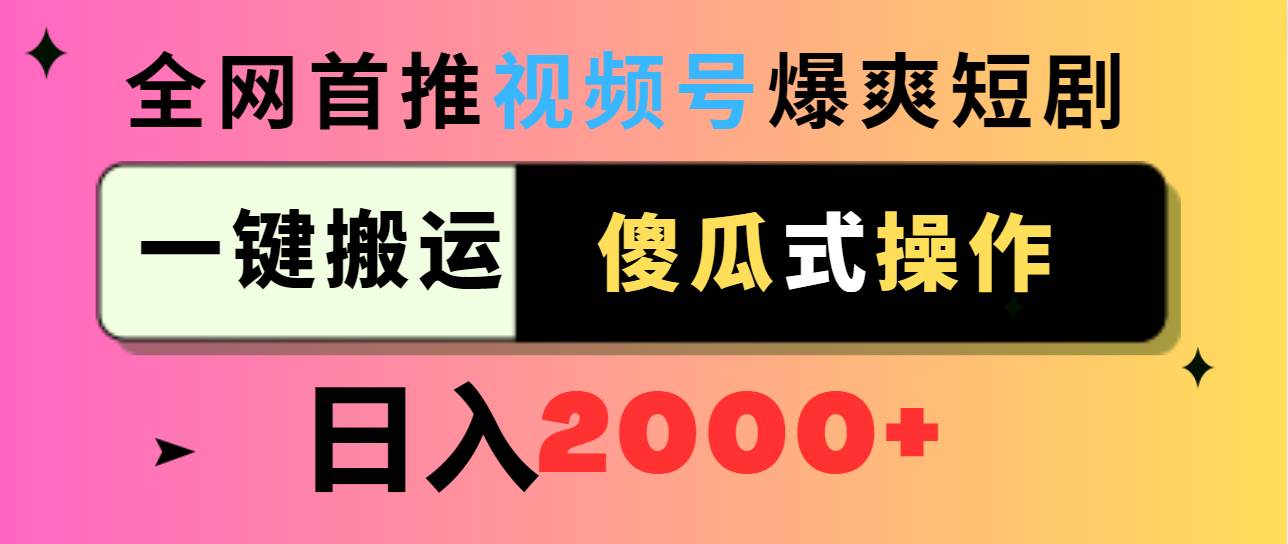 视频号爆爽短剧推广，一键搬运，傻瓜式操作，日入2000+-尤课网创