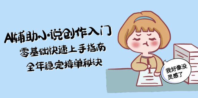 AI辅助小说创作入门，零基础快速上手指南，全年稳定接单秘诀-尤课网创