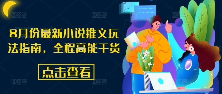8月份最新小说推文玩法指南，全程高能干货-尤课网创