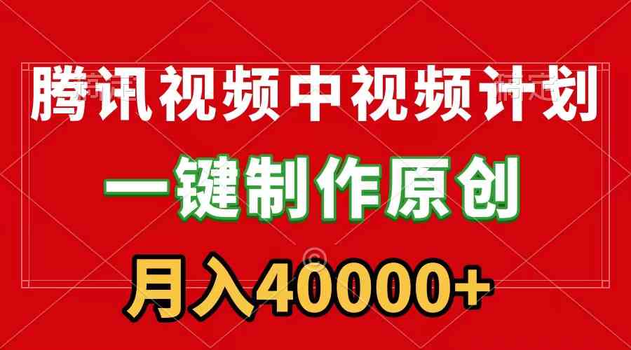 （9386期）腾讯视频APP中视频计划，一键制作，刷爆流量分成收益，月入40000+附软件-尤课网创