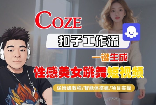 Coze扣子工作流一键生成性感美女跳舞短视频，保姆级教程-智能体搭建-项目实操-尤课网创