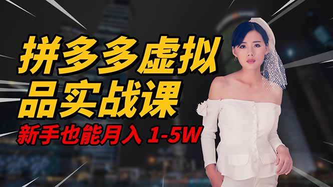 (16492期)2025 拼多多虚拟品系统实战课,轻资产项目,可矩阵开工作室,新手也能…-尤课网创
