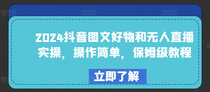 2024抖音图文好物和无人直播实操，操作简单，保姆级教程-尤课网创