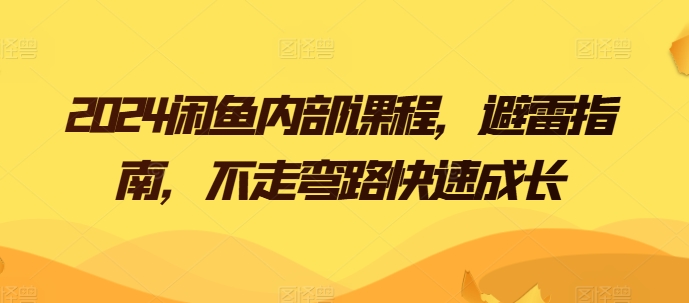 2024闲鱼内部课程，避雷指南，不走弯路快速成长-尤课网创