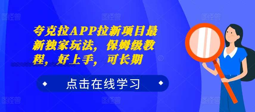 夸克拉APP拉新项目最新独家玩法，保姆级教程，好上手，可长期-尤课网创