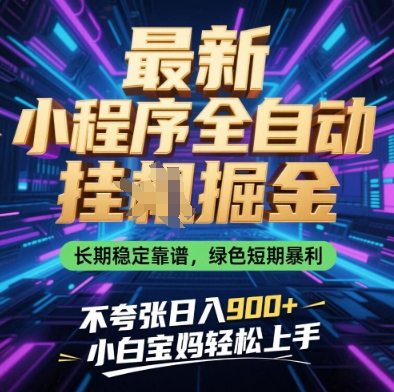最新小程序全自动挂G掘金，长期稳定靠谱，绿色短期暴利不夸张日入9张，小白宝妈轻松上手【揭秘】-尤课网创