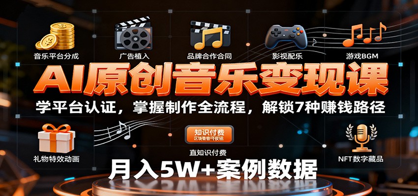 AI原创音乐变现课：学平台认证，掌握制作全流程，解锁7种赚钱路径-尤课网创