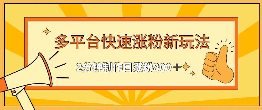 多平台快速涨粉最新玩法，2分钟制作，日涨粉800+-尤课网创