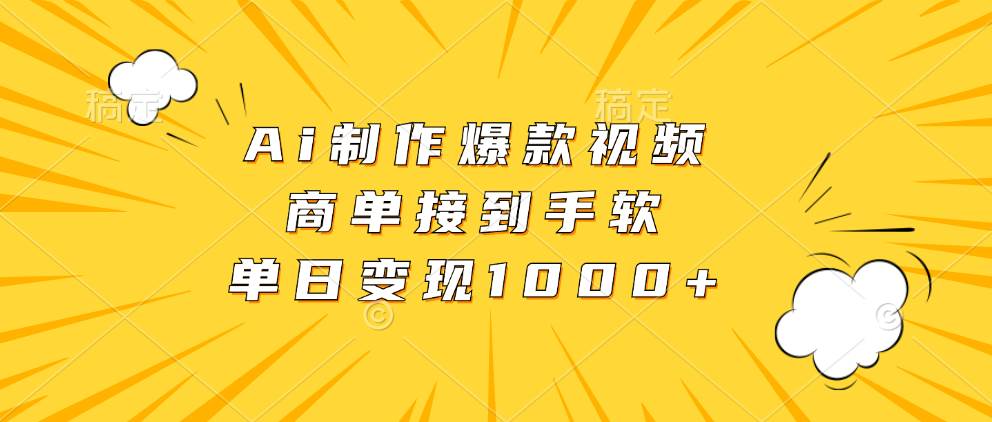 （13127期）Ai制作爆款视频，商单接到手软，单日变现1000+-尤课网创