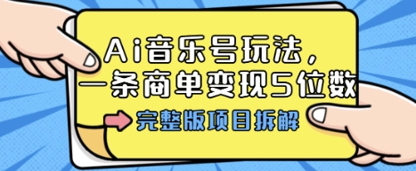 Ai音乐号玩法，多平台几十万粉，一条商单变现5位数，完整版项目拆解-尤课网创
