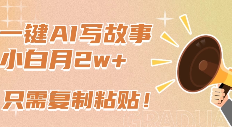 一键AI写故事，新赛道新玩法，只需复制粘贴，小白轻松月入2w+-尤课网创