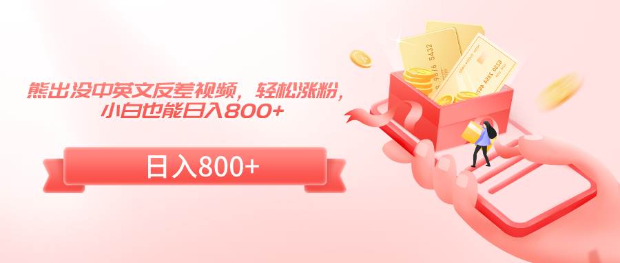 熊出没中英文反差视频，轻松涨粉，小白也能日入800+-尤课网创