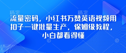 流量密码，小红书万赞英语视频用扣子一键批量生产，保姆级教程，小白都看得懂-尤课网创