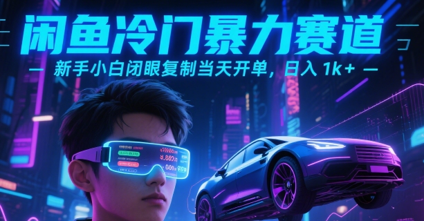 闲鱼冷门暴力赛道，新手小白闭眼复制当天开单，日入1k+【揭秘】-尤课网创