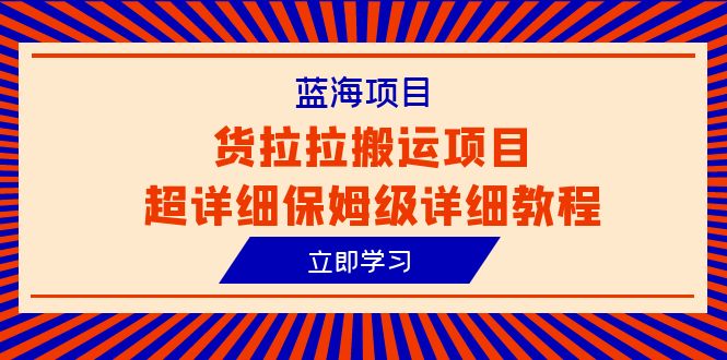 蓝海项目，货拉拉搬运项目超详细保姆级详细教程（6节课）-尤课网创