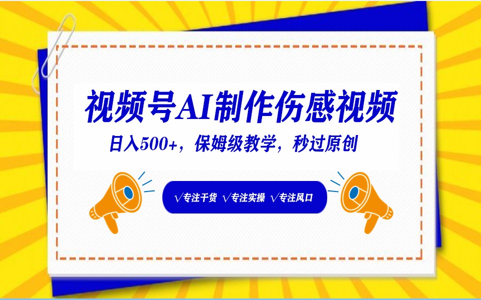 视频号AI生成伤感文案，一分钟一个视频，小白最好的入坑赛道，日入500+-尤课网创