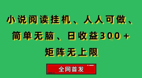 小说挂G阅读，人人可做，简单无脑，一天收益3张+矩阵无限上，全网首发【揭秘】-尤课网创