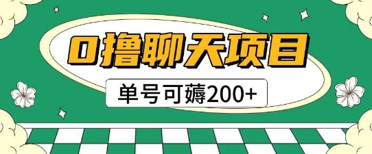 首发0撸聊天项目拆解无需实名认证单号可薅2张+-尤课网创