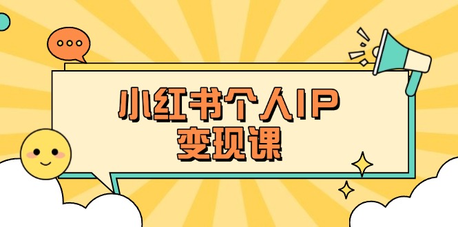 （14172期）小红书个人变现课：精准人设定位+爆款选题拆解，教你打造百万流量账号秘籍-尤课网创