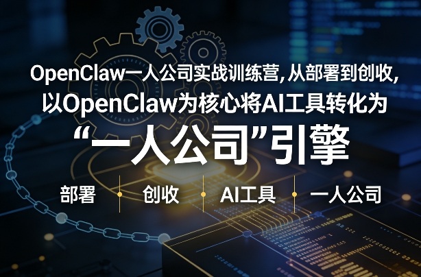 OpenClaw小龙虾+一人公司实战训练营，从部署到创收，将AI工具转化为“一人公司”引擎，低成本变现-尤课网创