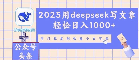 2025用deepseek写文章轻松日入多张，零门槛复制粘贴小白可做-尤课网创