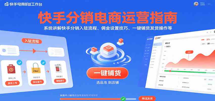 快手分销电商运营指南，系统讲解快手分销入驻流程、佣金设置技巧、一键铺货发货操作等-尤课网创