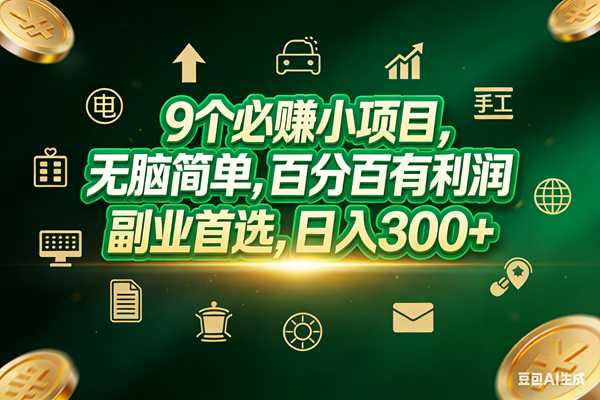 （17556期）9个必赚小项目，无脑简单，百分百有利润，副业首选，日入200+-尤课网创