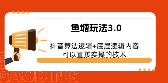 （11055期）鱼塘玩法3.0：抖音算法逻辑+底层逻辑内容，可以直接实操的技术-尤课网创