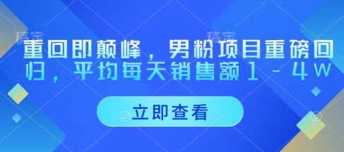 重回即颠峰，男粉项目重磅回归，平均每天销售额1-4W-尤课网创