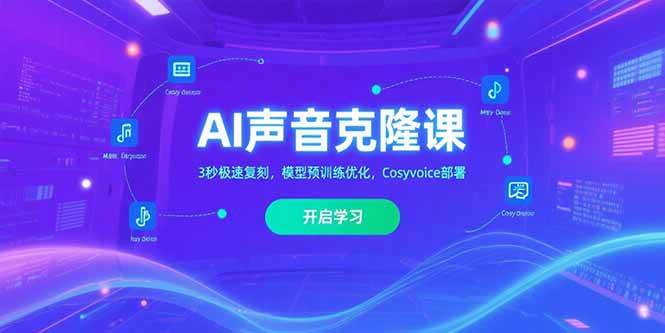 （15474期）AI声音克隆课‌，3秒极速复刻，模型预训练优化，Cosyvoice部署-尤课网创