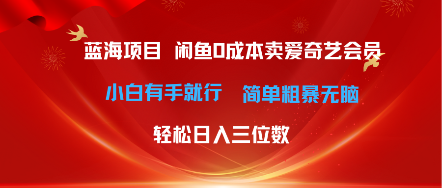 （10784期）最新蓝海项目咸鱼零成本卖爱奇艺会员小白有手就行 无脑操作轻松日入三位数-尤课网创