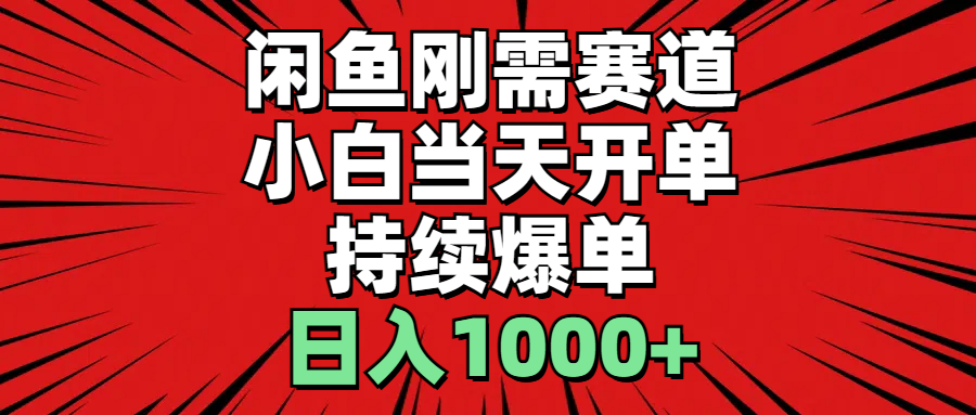 （11243期）闲鱼刚需赛道，小白当天开单，持续爆单，日入1000+-尤课网创