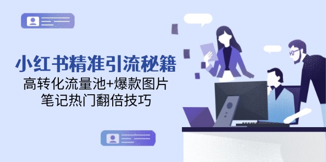 小红书精准引流秘籍，高转化流量池+爆款图片，笔记热门翻倍技巧-尤课网创