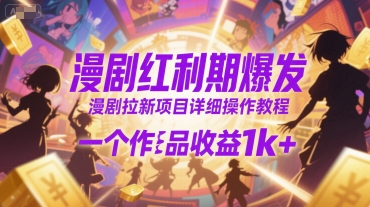 漫剧红利期爆发，漫剧拉新项目详细操作教程，一个作品收益1k+-尤课网创