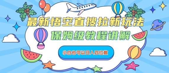 最新悟空直搜拉新玩法，保姆级教程讲解，小白也可以日入四位数-尤课网创