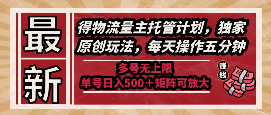 最新得物流量主托管计划，独家原创玩法，每天操作五分钟，多号无上限 …-尤课网创
