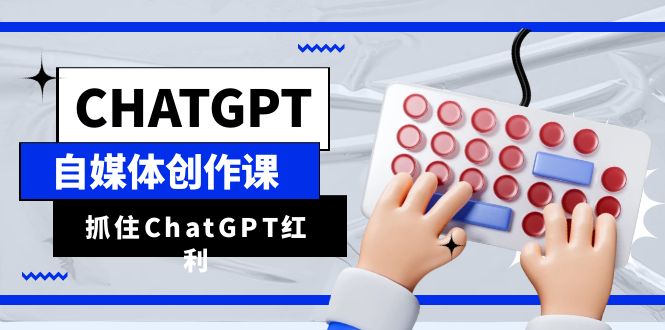 ChatGPT自媒体创作课，抓住ChatGPT红利，助你创作效率提升10倍-尤课网创
