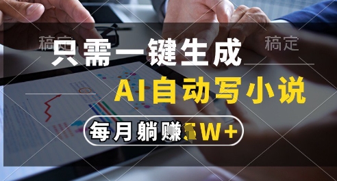 只需一键生成，AI全自动写小说，可一键生成120w字，每月躺着收益过1w+-尤课网创